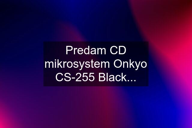 Predam CD mikrosystem Onkyo CS-255 Black...