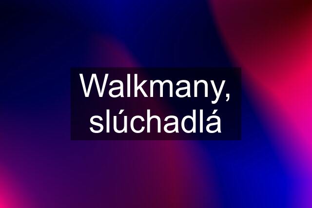 Walkmany, slúchadlá