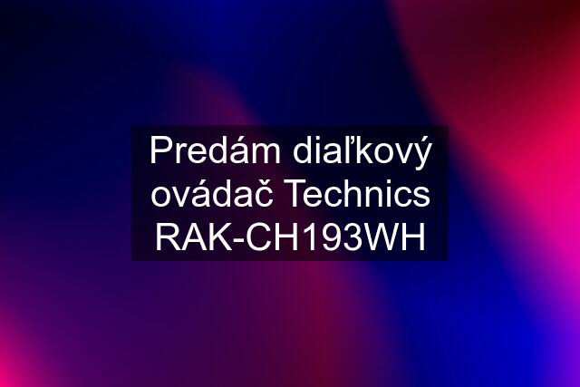 Predám diaľkový ovádač Technics RAK-CH193WH