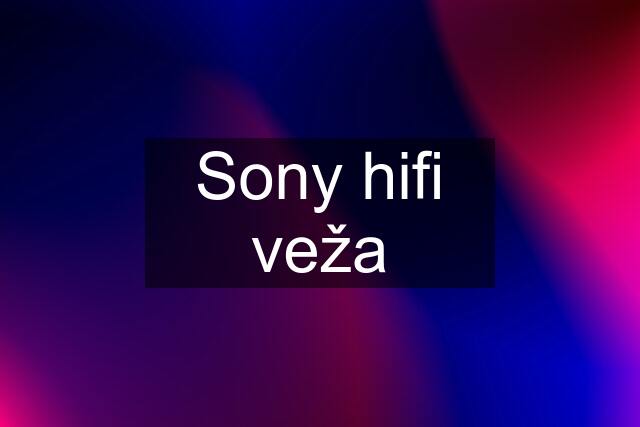 Sony hifi veža