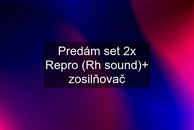 Predám set 2x Repro (Rh sound)+ zosilňovač