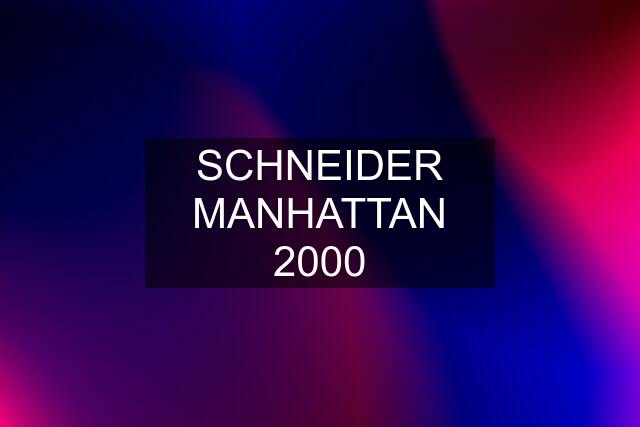 SCHNEIDER MANHATTAN 2000