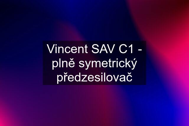 Vincent SAV C1 - plně symetrický předzesilovač