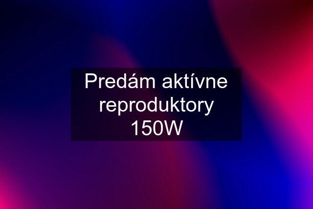 Predám aktívne reproduktory 150W