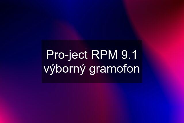 Pro-ject RPM 9.1 výborný gramofon