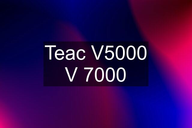 Teac V5000 V 7000