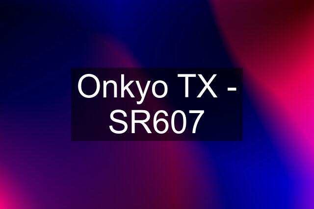 Onkyo TX - SR607