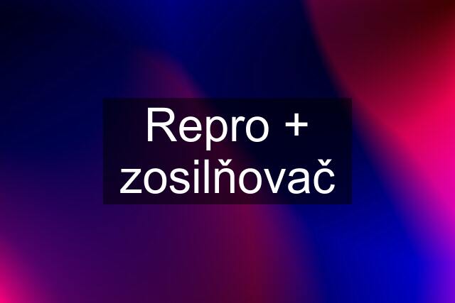 Repro + zosilňovač