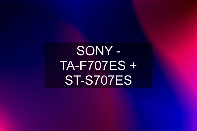 SONY - TA-F707ES + ST-S707ES