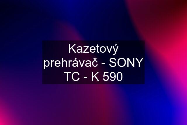 Kazetový prehrávač - SONY TC - K 590