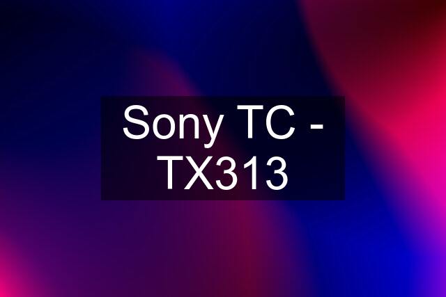 Sony TC - TX313