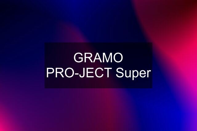 GRAMO PRO-JECT Super