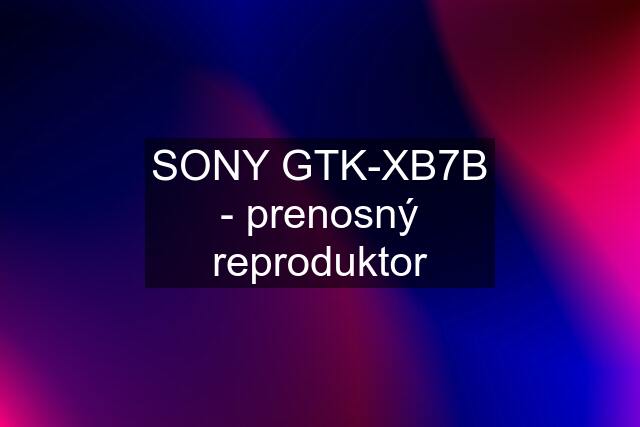 SONY GTK-XB7B - prenosný reproduktor