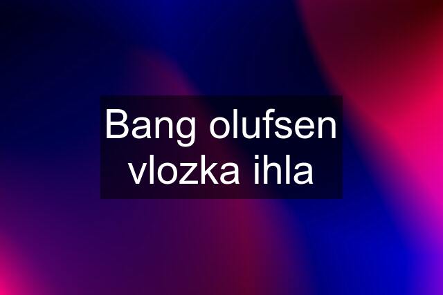 Bang olufsen vlozka ihla