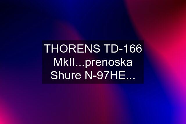 THORENS TD-166 MkII...prenoska Shure N-97HE...