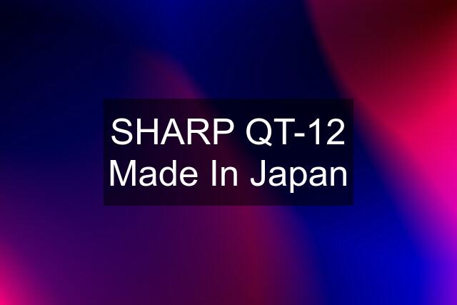 SHARP QT-12 Made In Japan
