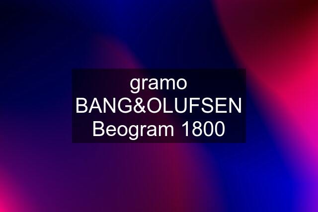 gramo BANG&OLUFSEN Beogram 1800