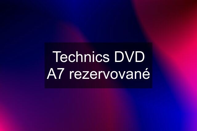 Technics DVD A7 rezervované