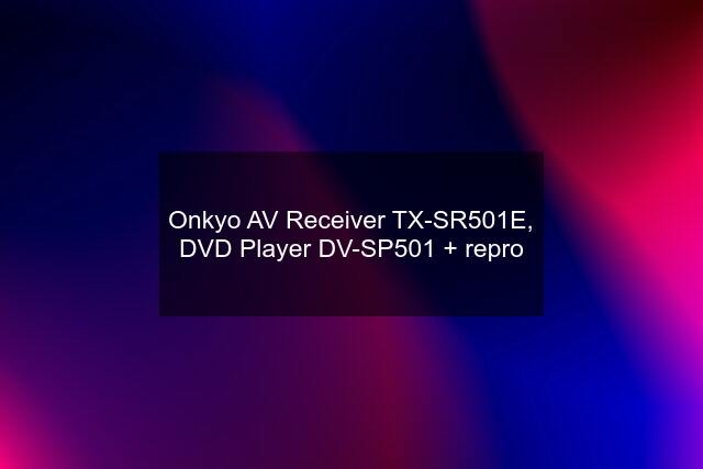 Onkyo AV Receiver TX-SR501E, DVD Player DV-SP501 + repro