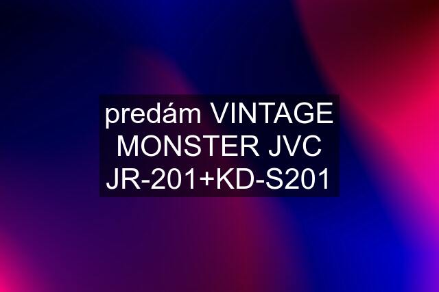 predám VINTAGE MONSTER JVC JR-201+KD-S201