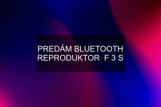 PREDÁM BLUETOOTH REPRODUKTOR  F 3 S