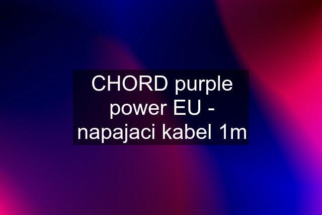 CHORD purple power EU - napajaci kabel 1m