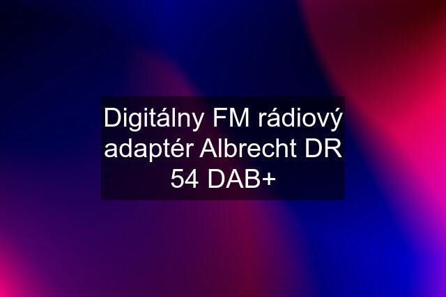 Digitálny FM rádiový adaptér Albrecht DR 54 DAB+