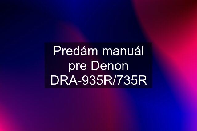 Predám manuál pre Denon DRA-935R/735R