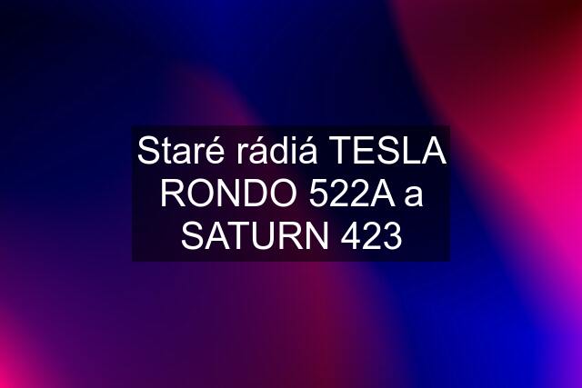 Staré rádiá TESLA RONDO 522A a SATURN 423