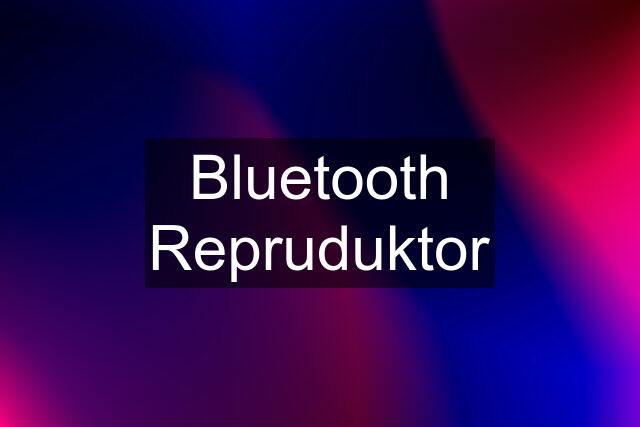 Bluetooth Repruduktor