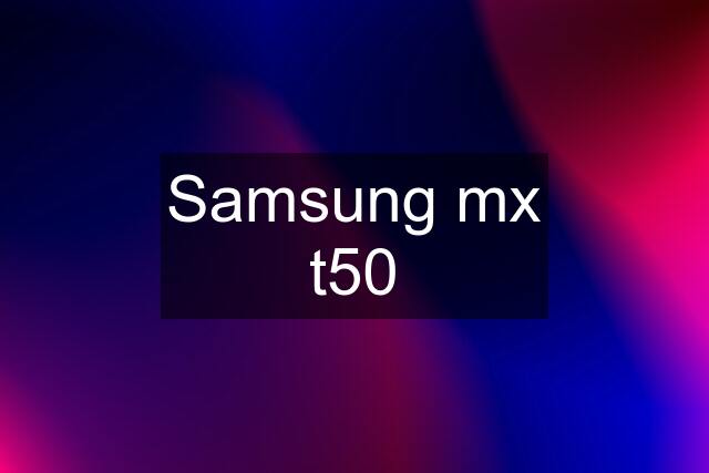 Samsung mx t50