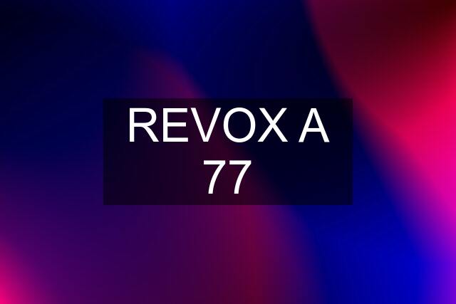 REVOX A 77