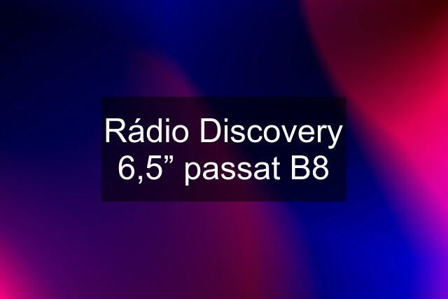 Rádio Discovery 6,5” passat B8