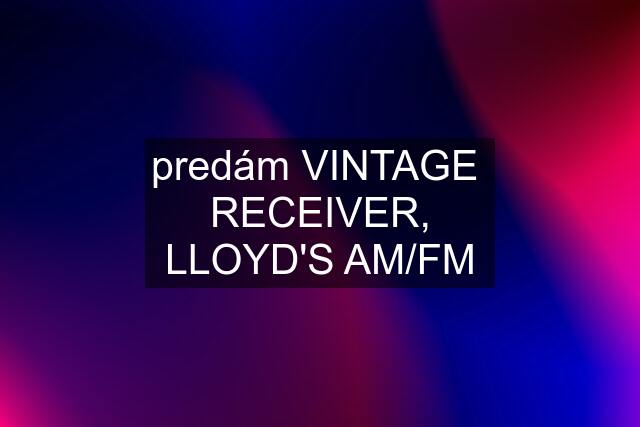 predám VINTAGE  RECEIVER, LLOYD\'S AM/FM