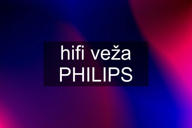 hifi veža PHILIPS