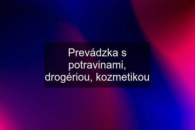 Prevádzka s potravinami, drogériou, kozmetikou