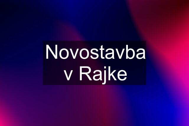 Novostavba v Rajke