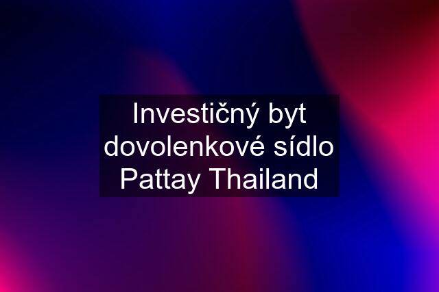 Investičný byt dovolenkové sídlo Pattay Thailand