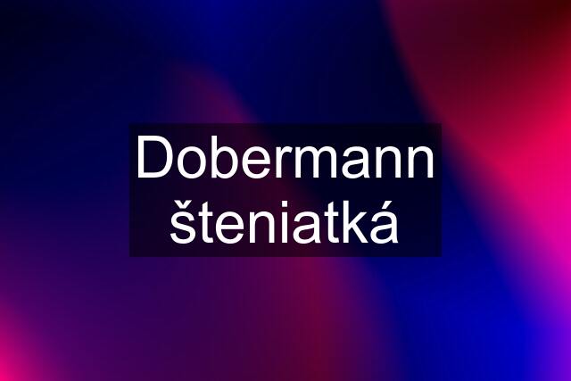 Dobermann šteniatká