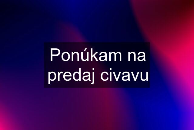 Ponúkam na predaj civavu