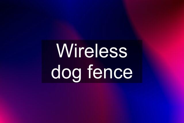 Wireless dog fence