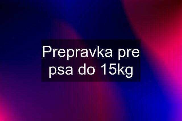 Prepravka pre psa do 15kg