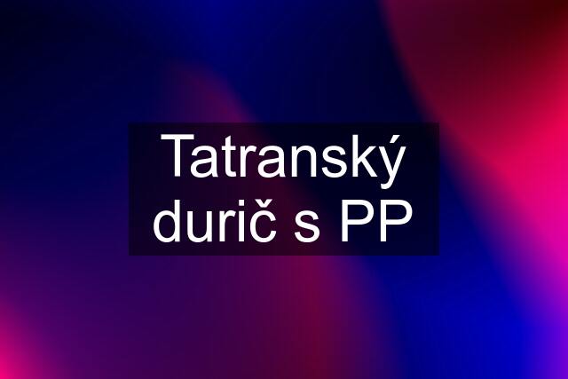 Tatranský durič s PP