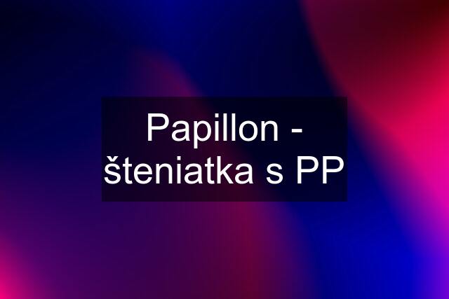 Papillon - šteniatka s PP