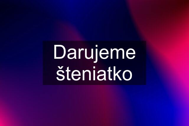 Darujeme šteniatko