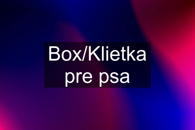 Box/Klietka pre psa