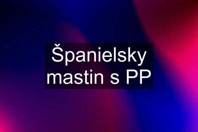 Španielsky mastin s PP