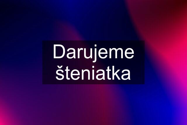 Darujeme šteniatka