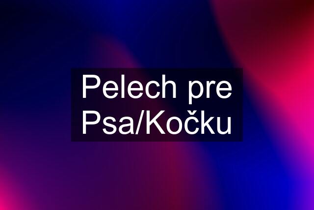 Pelech pre Psa/Kočku