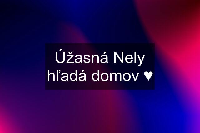 Úžasná Nely hľadá domov ♥️